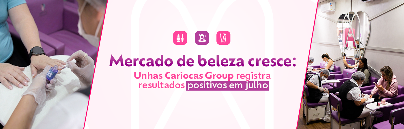 Mercado de beleza cresce: Unhas Cariocas registra resultados positivos em julho